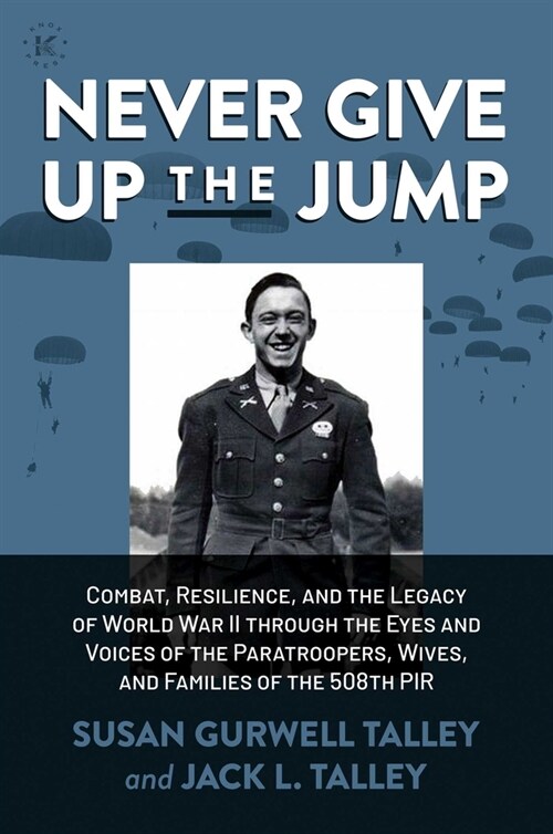 Never Give Up the Jump: Combat, Resilience, and the Legacy of World War II Through the Eyes and Voices of the Paratroopers, Wives, and Familie (Hardcover)