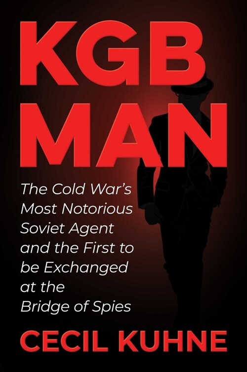 KGB Man: The Cold Wars Most Notorious Soviet Agent and the First to Be Exchanged at the Bridge of Spies (Hardcover)