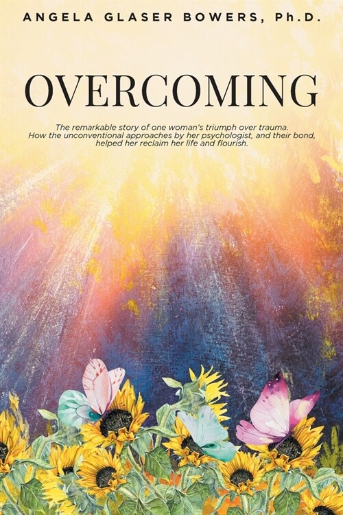 Overcoming: The remarkable story of one womans triumph over trauma. How the unconventional approaches by her psychologist, and th (Paperback)