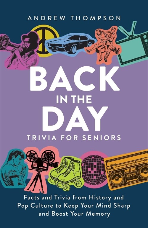 Back in the Day Trivia for Seniors: Facts and Trivia from History and Pop Culture to Keep Your Mind Sharp and Boost Your Memory (Paperback)