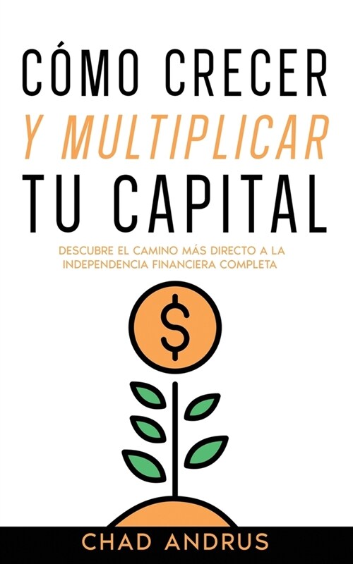 C?o Crecer y Multiplicar tu Capital: Descubre el Camino m? Directo a la Independencia Financiera Completa (Paperback)