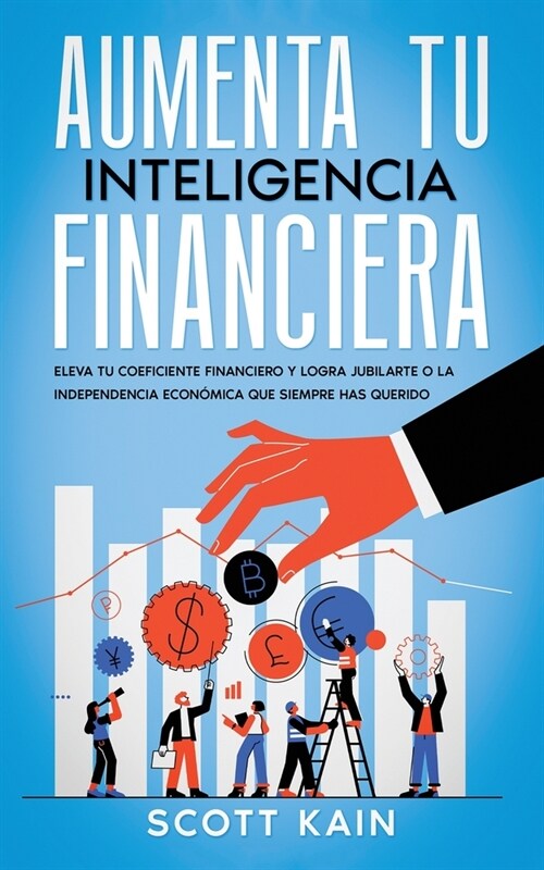 Aumenta tu Inteligencia Financiera: Eleva tu Coeficiente Financiero y Logra Jubilarte o la Independencia Econ?ica que Siempre has Querido (Paperback)