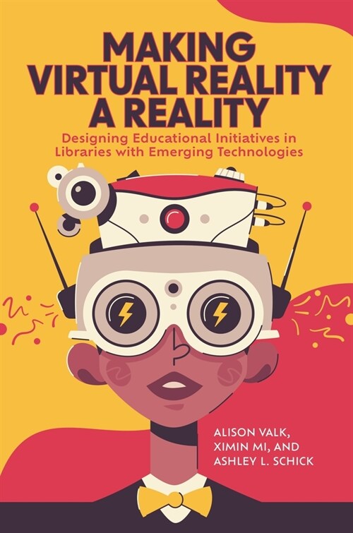 Making Virtual Reality a Reality: Designing Educational Initiatives in Libraries with Emerging Technologies (Paperback)
