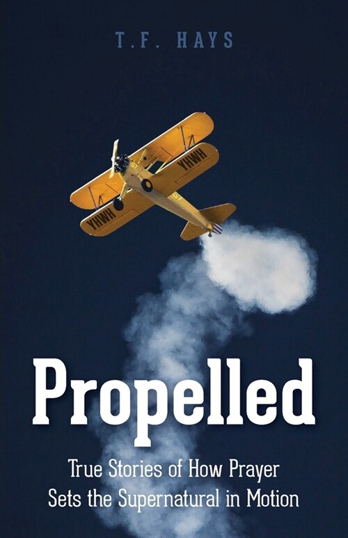 Propelled: True Stories of How Prayer Sets the Supernatural in Motion (Paperback)