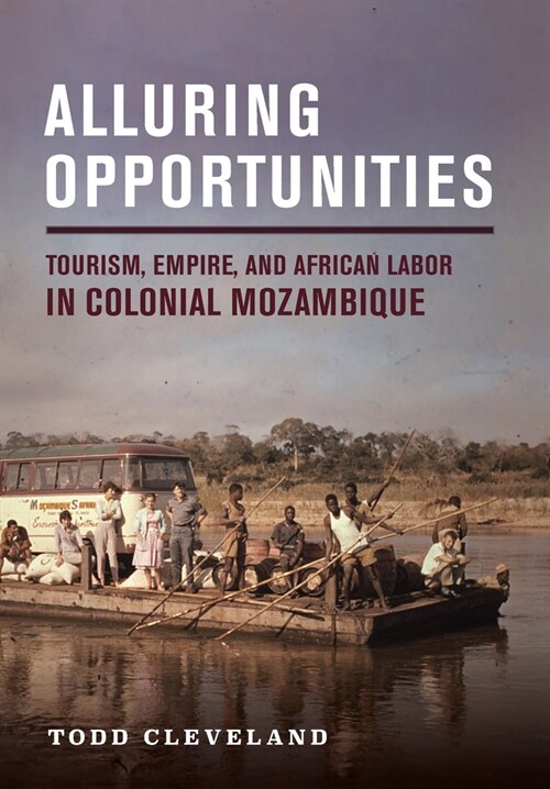 Alluring Opportunities: Tourism, Empire, and African Labor in Colonial Mozambique (Hardcover)