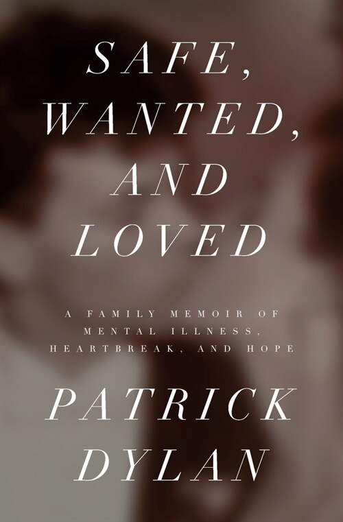 Safe, Wanted, and Loved: A Family Memoir of Mental Illness, Heartbreak, and Hope (Paperback)