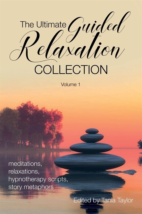 The Ultimate Guided Relaxation Collection: Volume 1: meditations, relaxations, hypnotherapy scripts, story metaphors (Paperback)