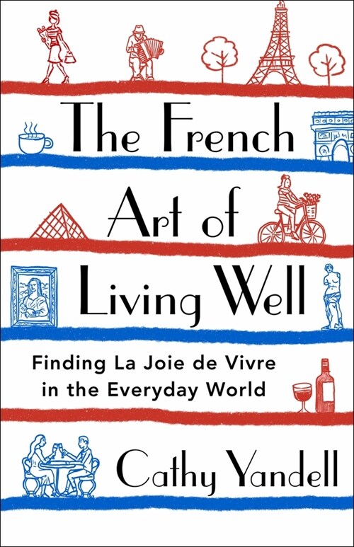 The French Art of Living Well: Finding Joie de Vivre in the Everyday World (Hardcover)