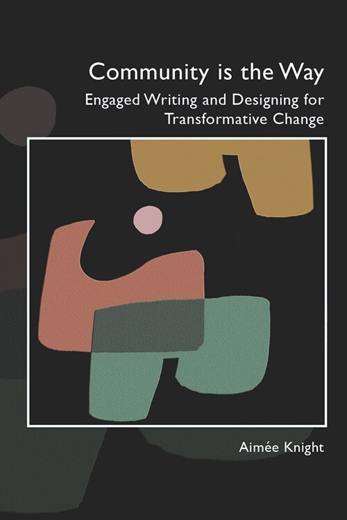Community Is the Way: Engaged Writing and Designing for Transformative Change (Paperback)