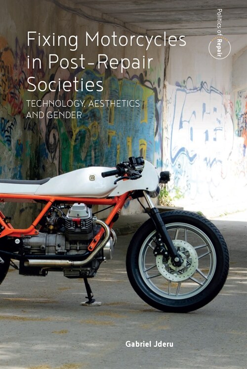 Fixing Motorcycles in Post-Repair Societies : Technology, Aesthetics and Gender (Hardcover)