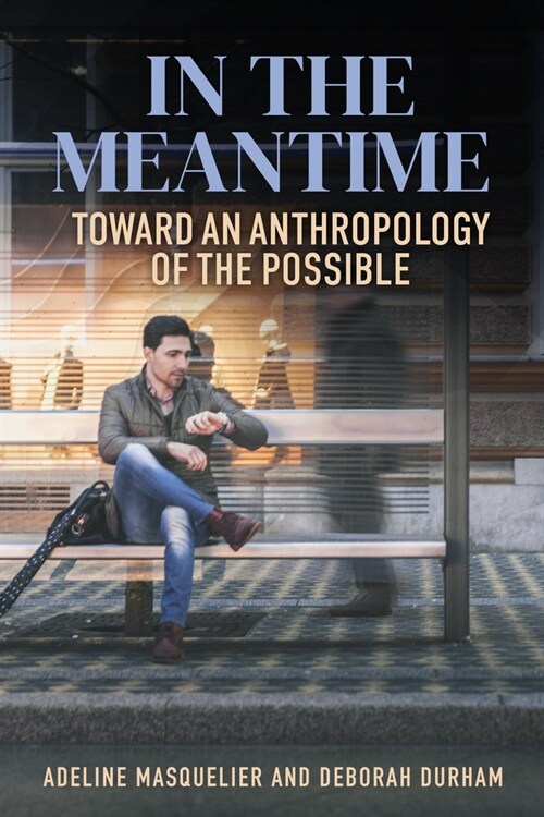 In the Meantime : Toward an Anthropology of the Possible (Hardcover)