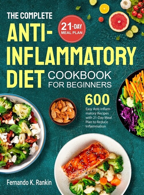 The Complete Anti-Inflammatory Diet Cookbook for Beginners: 600 Easy Anti-inflammatory Recipes with 21-Day Meal Plan to Reduce Inflammation (Hardcover)