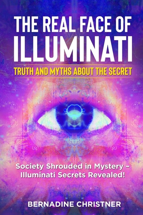 The Real Face of Illuminati: Society Shrouded in Mystery - Illuminati Secrets Revealed! (Paperback)