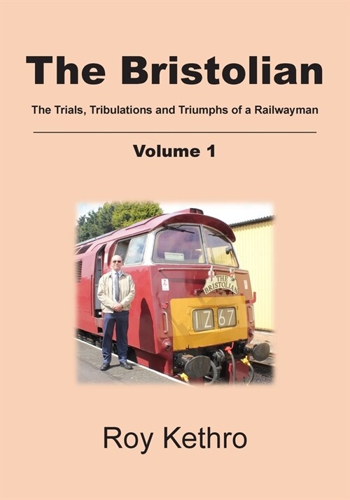 The Bristolian Volume 1 : The Trials, Tribulations and Triumphs of a Railwayman (Paperback)