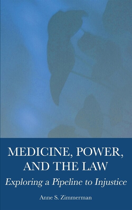 Medicine, Power, and the Law : Exploring a Pipeline to Injustice (Hardcover)
