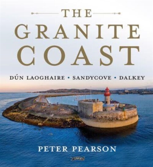 The Granite Coast: D? Laoghaire, Sandycove, Dalkey (Hardcover)