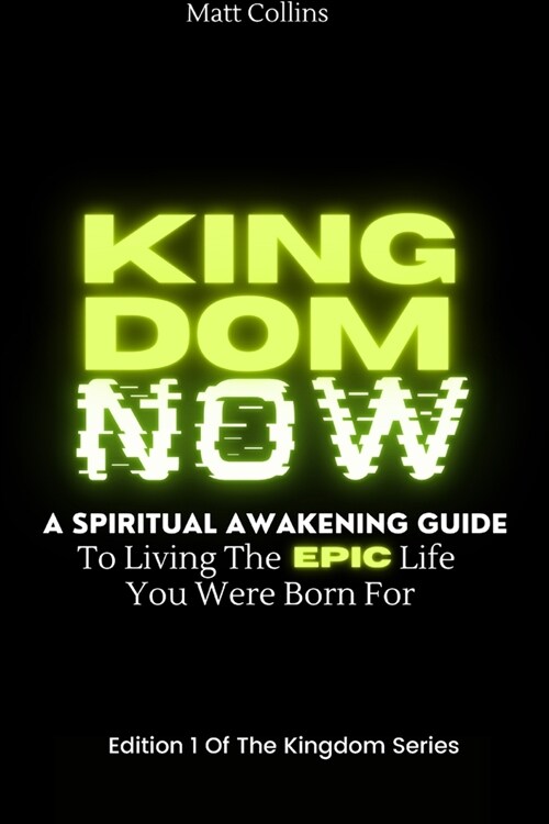 Kingdom Now: A spiritual awakening guide to living the epic life you were born for (Paperback)