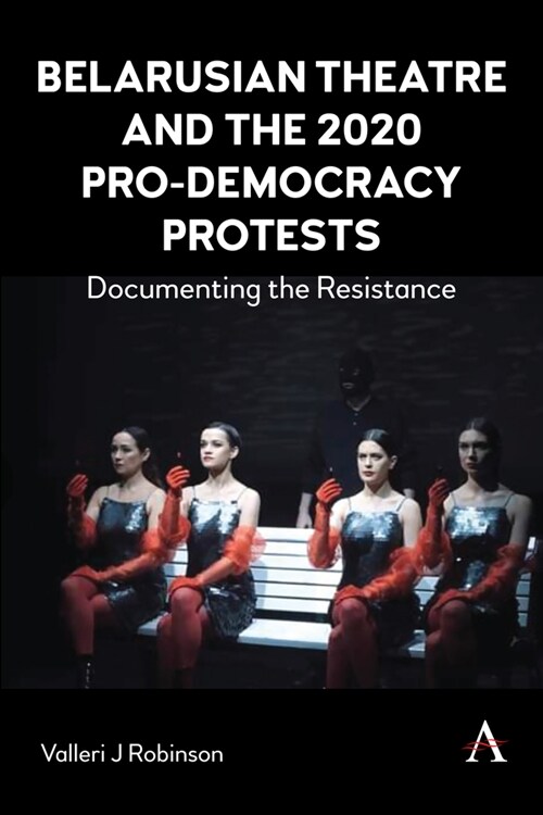 Belarusian Theatre and the 2020 Pro-Democracy Protests : Documenting the Resistance (Paperback)