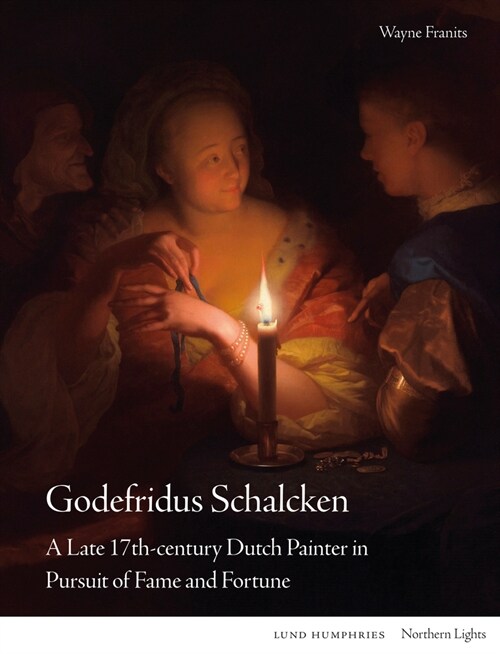 Godefridus Schalcken : A Late 17th-century Dutch Painter in Pursuit of Fame and Fortune (Hardcover)