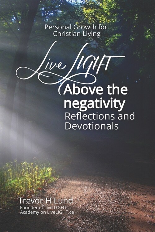 Live LIGHT Above the Negativity: Reflections and Devotionals - Personal Growth for Christian Living (Paperback)