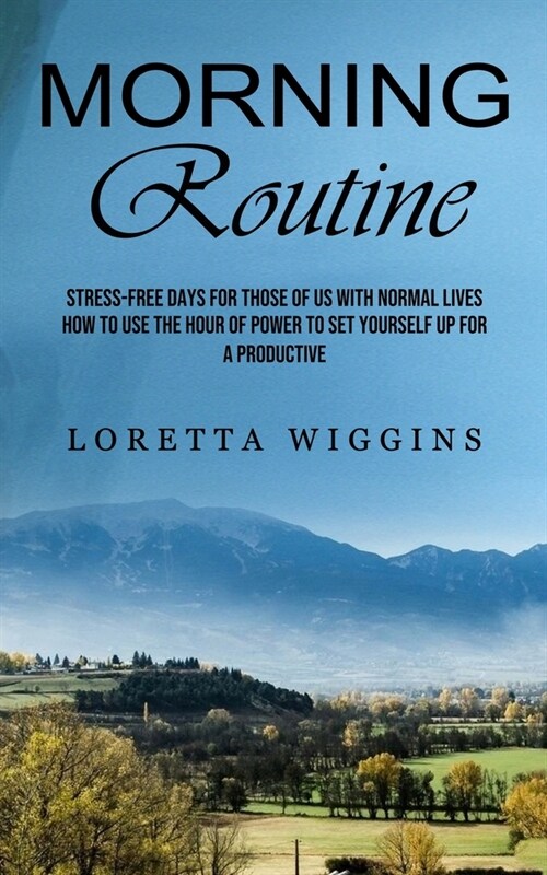 Morning Routine: Stress-free Days for Those of Us With Normal Lives (How to Use the Hour of Power to Set Yourself Up for a Productive) (Paperback)