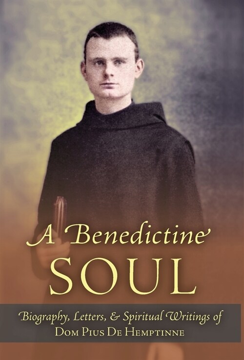 A Benedictine Soul: Biography, Letters, and Spiritual Writings of Dom Pius De Hemptinne (Hardcover)