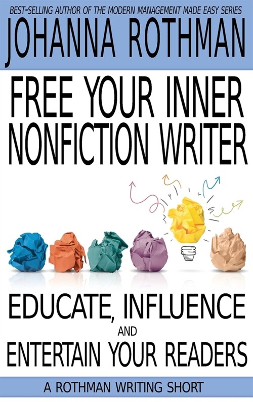 Free Your Inner Nonfiction Writer: Educate, Influence and Entertain Your Readers (Hardcover)