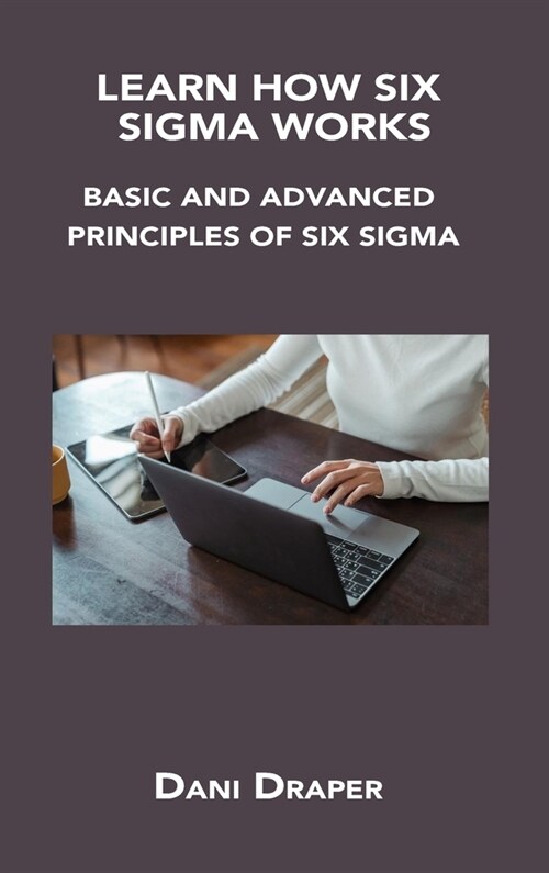 Learn How Six SIGMA Works: Basic and Advanced Principles of Six SIGMA (Hardcover)