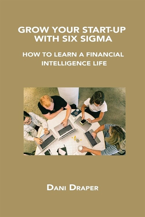 Grow Your Start-Up with Six SIGMA: How to Learn a Financial Intelligence Life (Paperback)