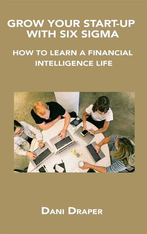 Grow Your Start-Up with Six SIGMA: How to Learn a Financial Intelligence Life (Hardcover)