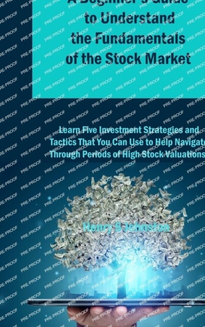 A Beginners Guide to Understand the Fundamentals of the Stock Market: Learn Five Investment Strategies and Tactics That You Can Use to Help Navigate (Hardcover)