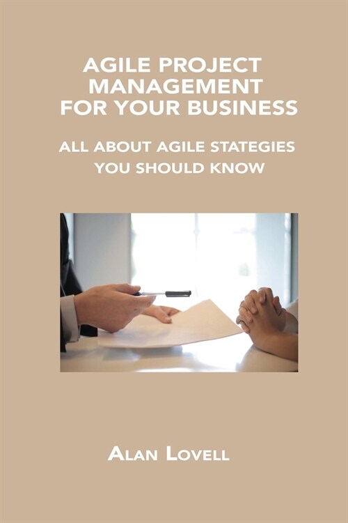 Agile Project Management for Your Business: All about Agile Stategies You Should Know (Paperback)