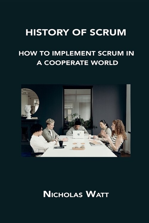 History of Scrum: How to Implement Scrum in a Cooperate World (Paperback)