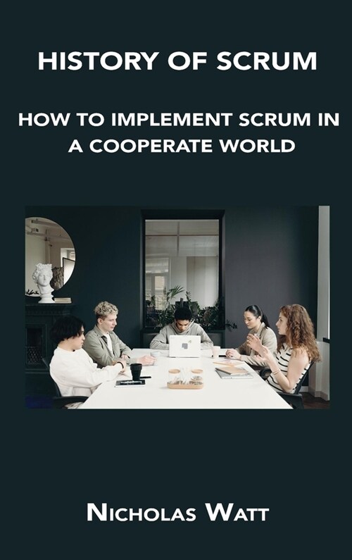 History of Scrum: How to Implement Scrum in a Cooperate World (Hardcover)