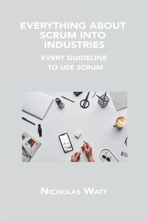 Everything about Scrum Into Industries: Every Guideline to Use Scrum (Paperback)