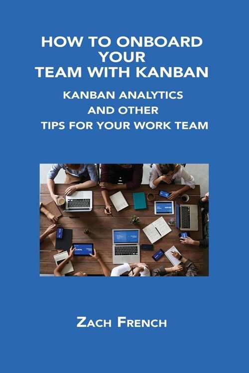 How to Onboard Your Team with Kanban: Kanban Analytics and Other Tips for Your Work Team (Paperback)