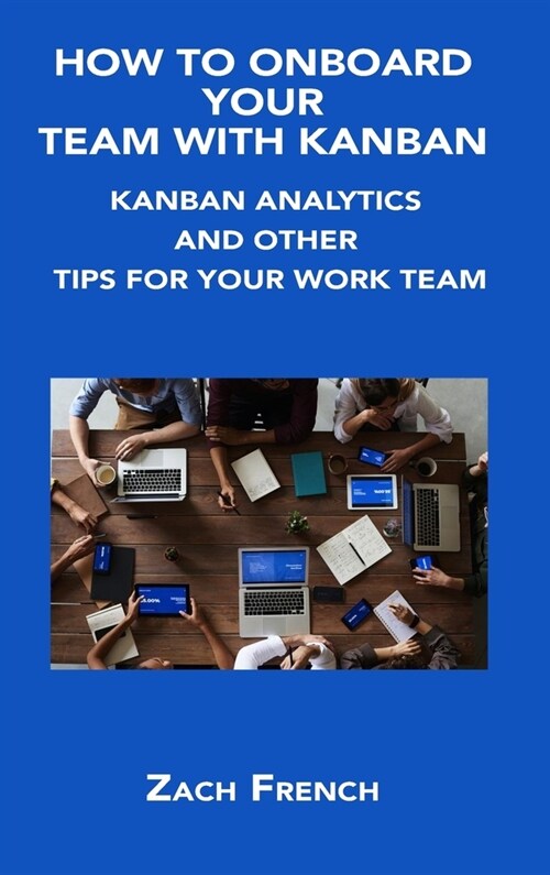 How to Onboard Your Team with Kanban: Kanban Analytics and Other Tips for Your Work Team (Hardcover)