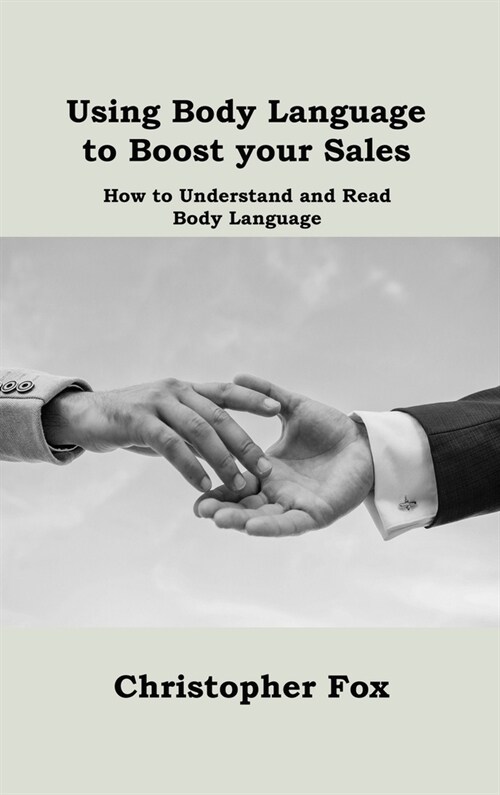 Using Body Language to Boost your Sales: How to Understand and Read Body Language (Hardcover)