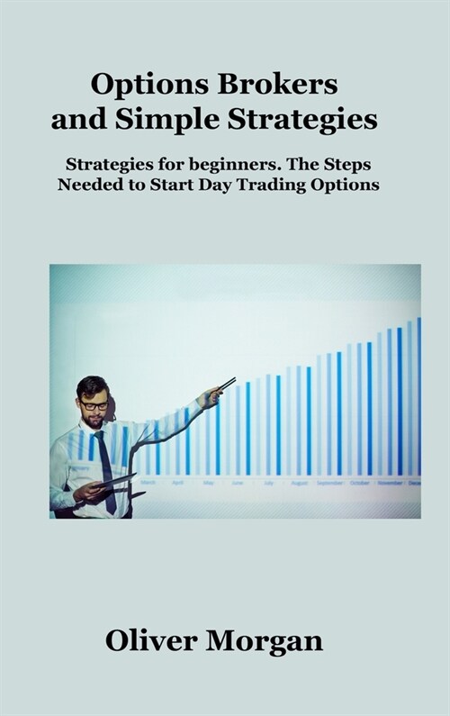 Options Brokers and Simple Strategies: Strategies for beginners. The Steps Needed to Start Day Trading Options (Hardcover)