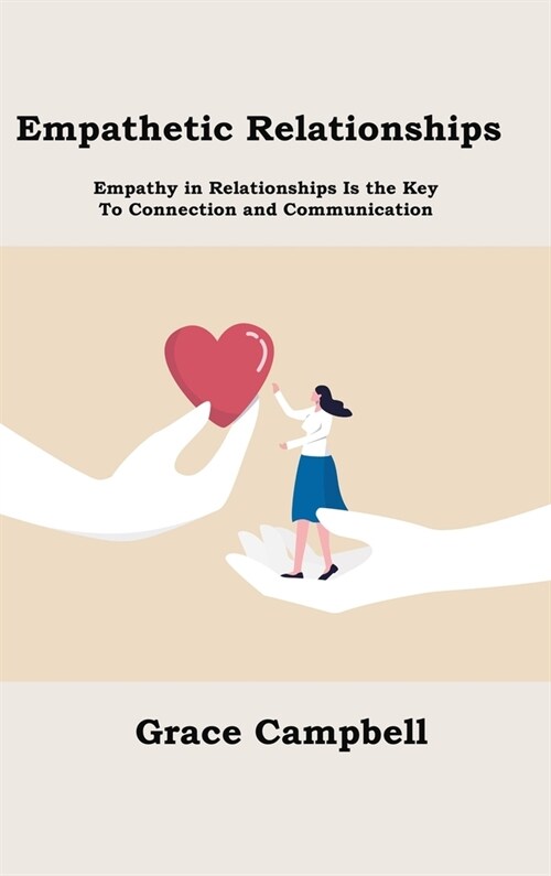 Empathetic Relationships: Empathy in Relationships Is the Key to Connection and Communication (Hardcover)