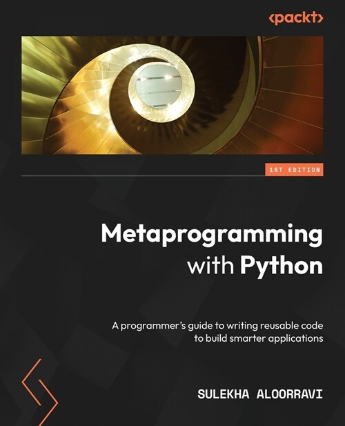 Metaprogramming with Python: A programmers guide to writing reusable code to build smarter applications (Paperback)