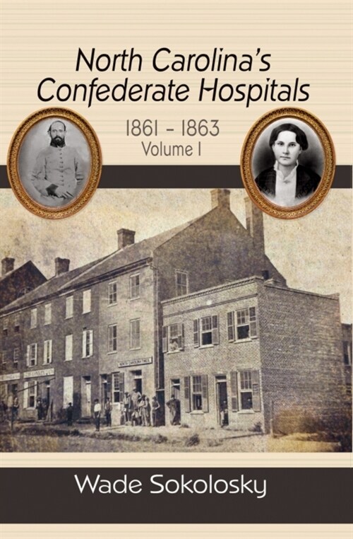 North Carolinas Confederate Hospitals, 1861-1863: Volume I (Paperback)