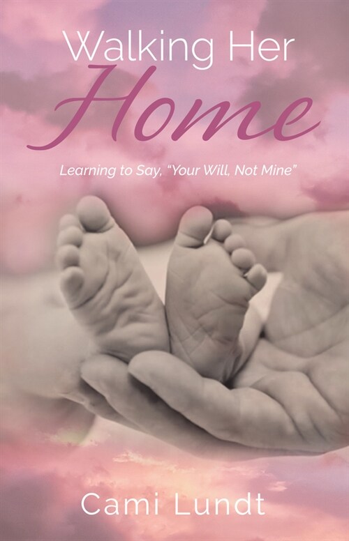 Walking Her Home: Learning to Say, Your Will, Not Mine (Paperback)