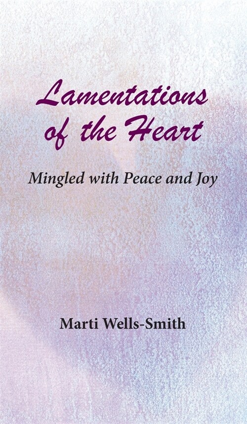 Lamentations of the Heart Mingled with Peace and Joy (Hardcover)