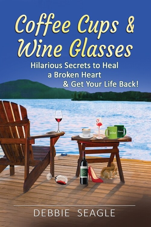 Coffee Cups & Wine Glasses, Hilarious Secrets to Heal a Broken Heart & Get Your Life Back!: Includes Life Hacks & Journal Prompts for Happiness, Motiv (Paperback)