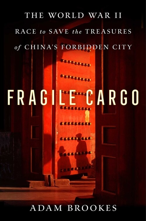 Fragile Cargo: The World War II Race to Save the Treasures of Chinas Forbidden City (Hardcover)