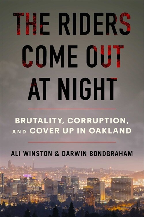 The Riders Come Out at Night: Brutality, Corruption, and Cover-Up in Oakland (Hardcover)
