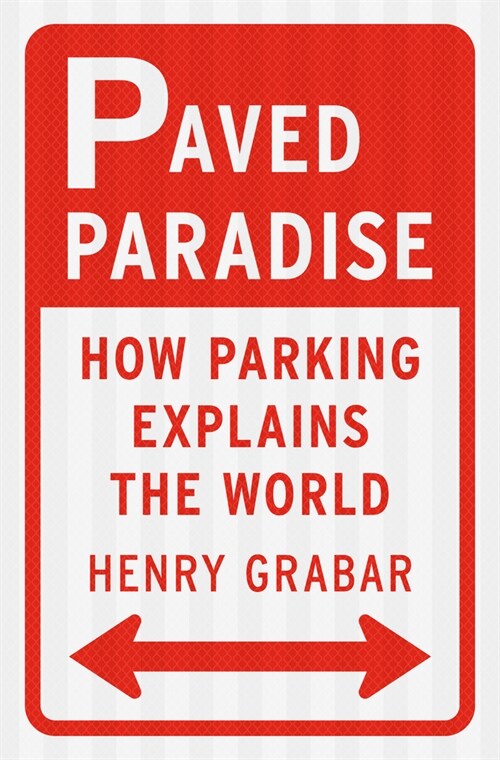 Paved Paradise: How Parking Explains the World (Hardcover)