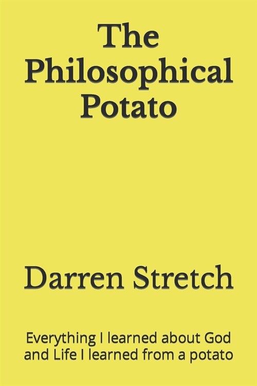 The Philosophical Potato: Everything I learned about God and Life I learned from a potato (Paperback)