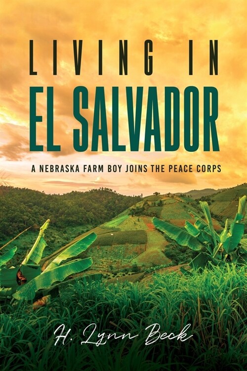 Living in El Salvador: A Nebraska Farm Boy Joins the Peace Corps (Paperback)